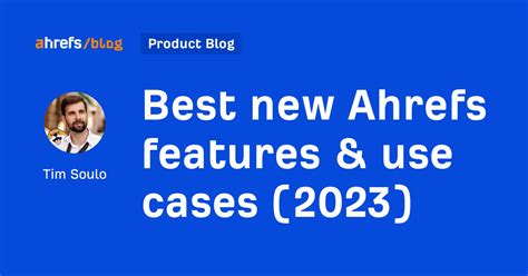 Best new Ahrefs features & use cases (2023).